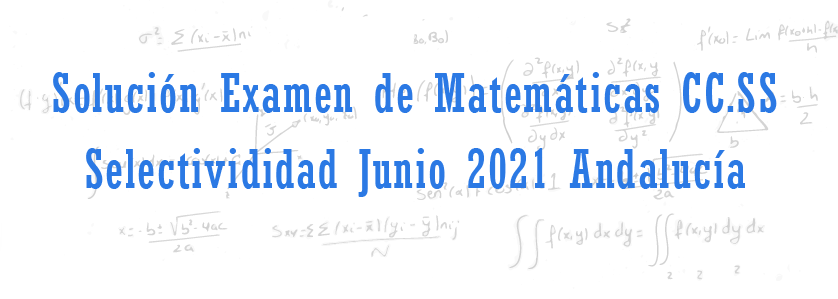 examen de matematicas cc.ss selectivdad junio 2021 Andalucia